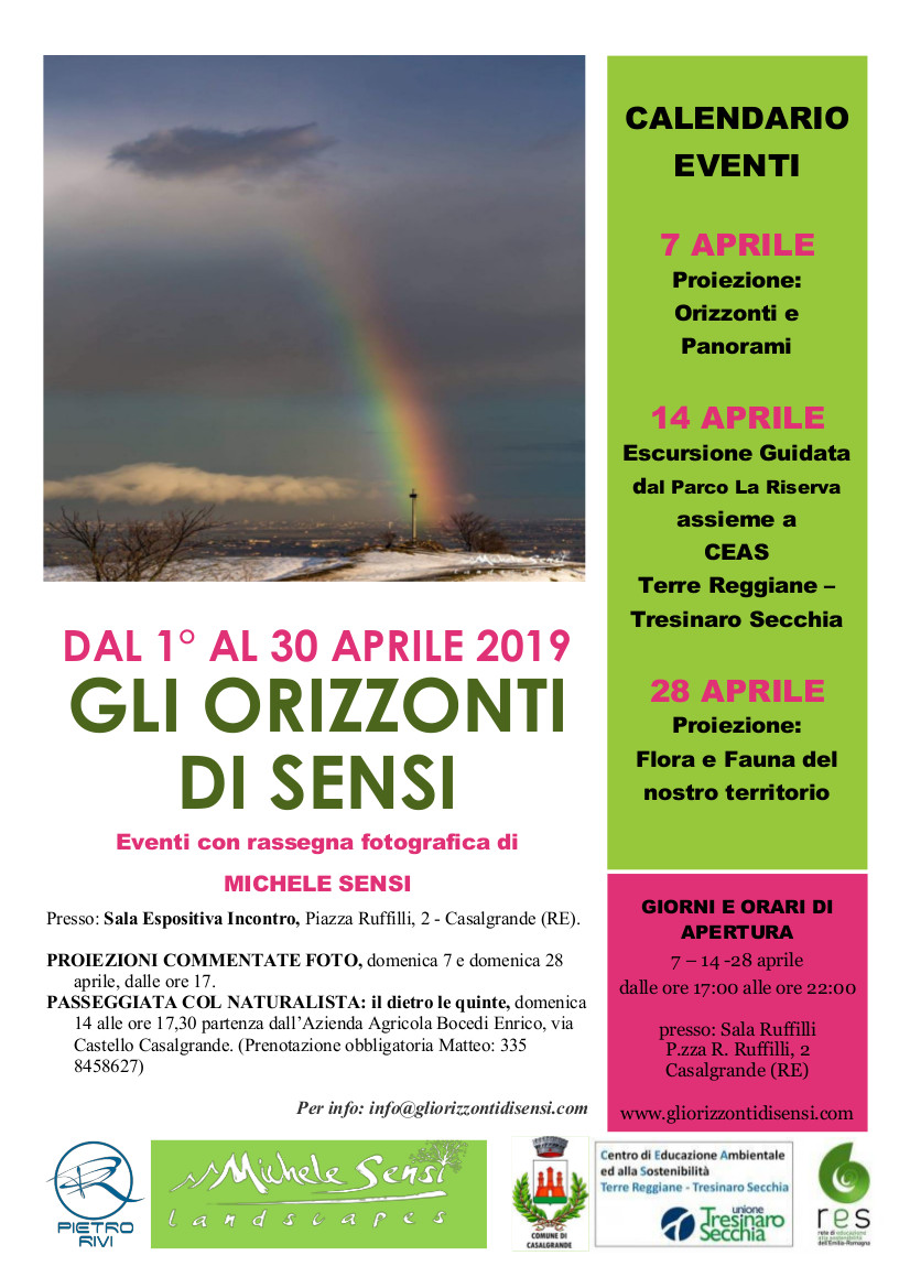   Domenica 7–14-28 aprile dalle 17 alle 22 Apertura della mostra  7 aprile ore 17 Proiezione commentata: Orizzonti e Panorami  14 aprile ore 17.30 Escursione guidata del Parco La Riserva assieme al CEAS Terre Reggiane–Tresinaro Secchia. Partenza dall’Azienda Agricola Bocedi Enrico in via Castello Casalgrande. Prenotazione obbligatoria: 335 8458627 (Matteo)  28 aprile ore 17 Proiezione commentata: Flora e Fauna del nostro territorio  Per info: info@gliorizzontidisensi.com